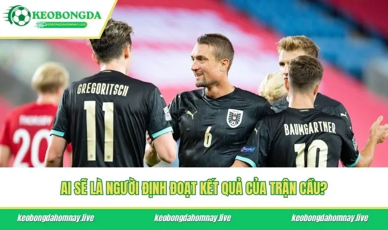 Ai sẽ là người định đoạt kết quả của trận cầu?