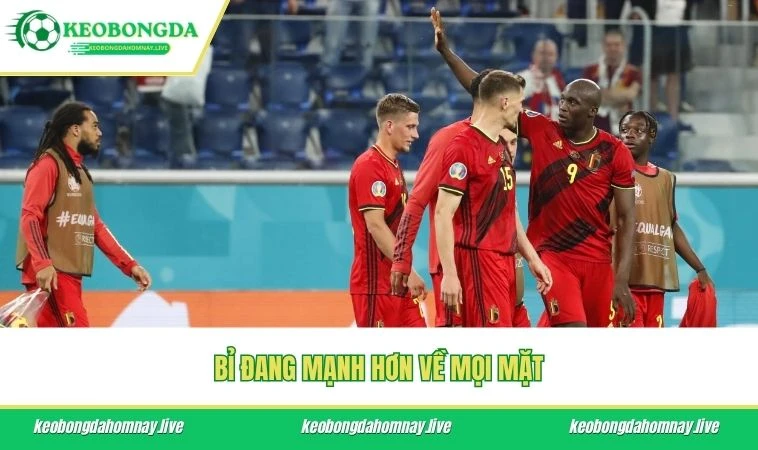 Bỉ đang mạnh hơn về mọi mặt