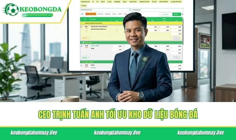 CEO Trịnh Tuấn Anh tối ưu kho dữ liệu bóng đá