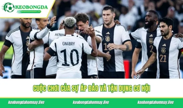 Cuộc chơi của sự áp đảo và tận dụng cơ hội