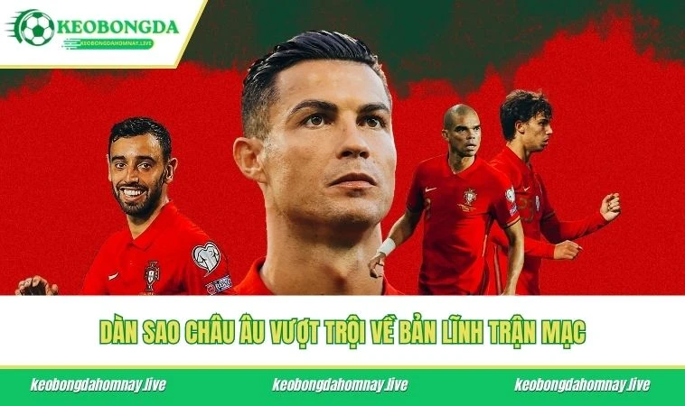 Dàn sao châu Âu vượt trội về bản lĩnh trận mạc
