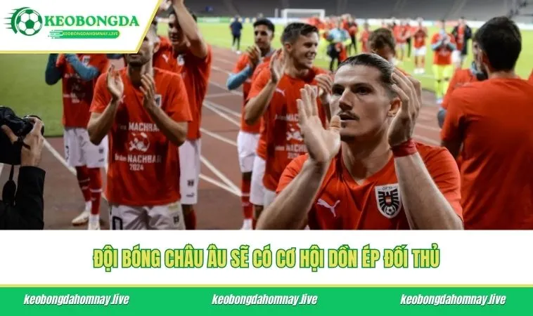 Đội bóng châu Âu sẽ có cơ hội dồn ép đối thủ