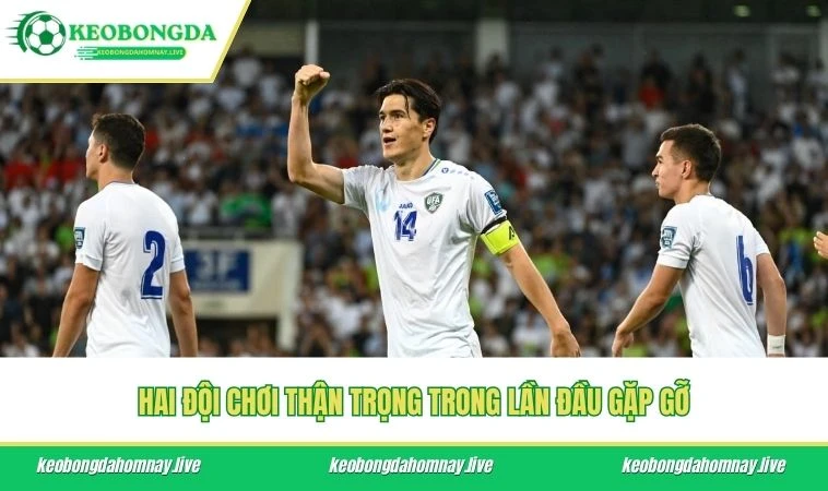 Hai đội chơi thận trọng trong lần đầu gặp gỡ