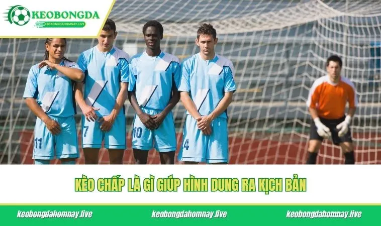 Kèo chấp là gì giúp hình dung ra kịch bản