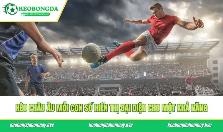 Kèo Châu Âu mỗi con số hiển thị đại diện cho một khả năng