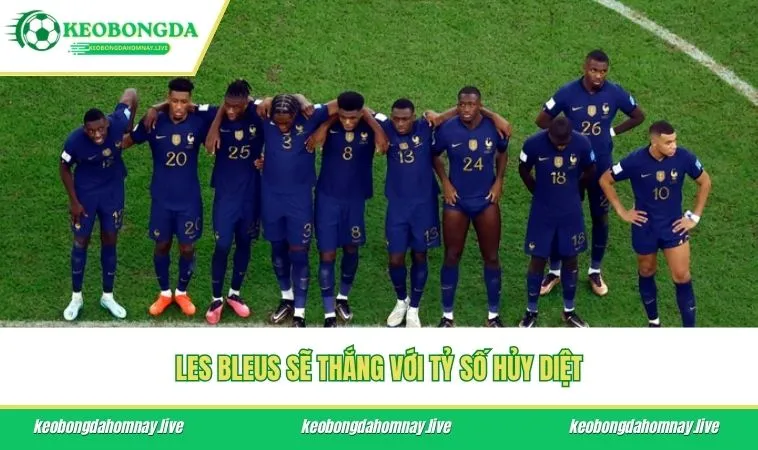 Les Bleus sẽ thắng với tỷ số hủy diệt
