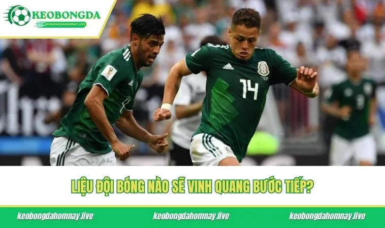 Liệu đội bóng nào sẽ vinh quang bước tiếp?