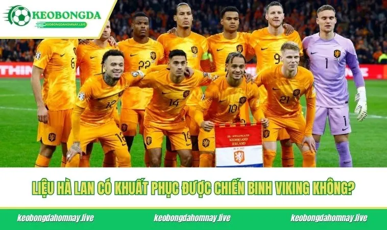 Liệu Hà Lan có khuất phục được chiến binh Viking không?