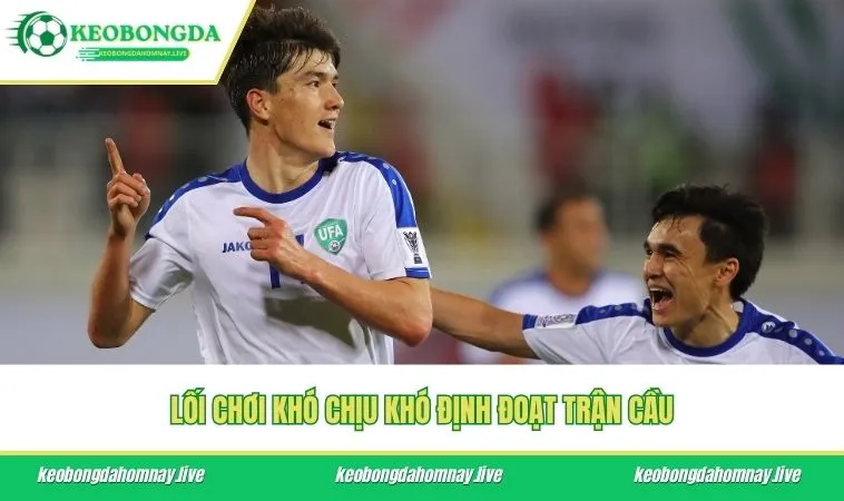 Lối chơi khó chịu khó định đoạt trận cầu