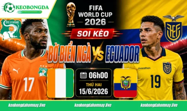 Soi kèo World Cup Bờ Biển Ngà vs Ecuador, 06h00 ngày 15/6/2026