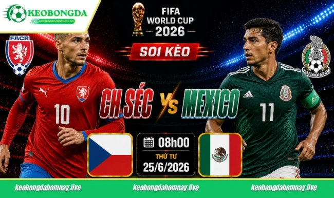 Soi kèo World Cup CH Séc vs Mexico, 08h00 ngày 25/6/2026