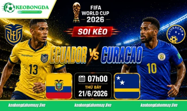 Soi kèo World Cup Ecuador vs Curacao, 07h00 ngày 21/6/2026