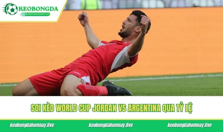 Soi kèo World Cup Jordan vs Argentina qua tỷ lệ