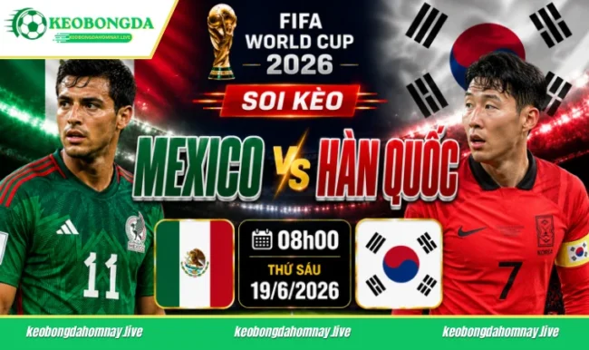 Soi kèo World Cup Mexico vs Hàn Quốc, 08h00 ngày 19/6/2026