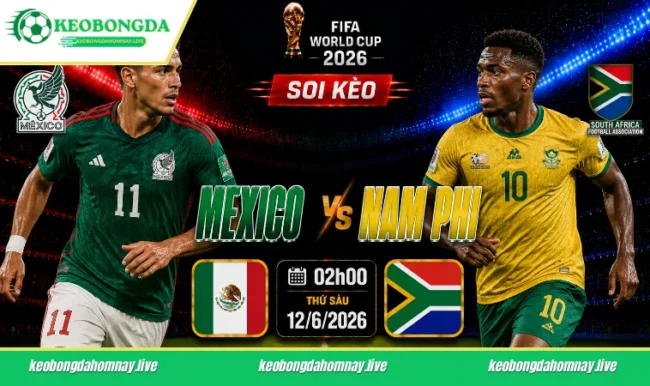 Soi kèo World Cup Mexico vs Nam Phi, 02h00 ngày 12/6/2026