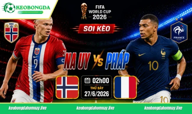 Soi kèo World Cup Na Uy vs Pháp, 02h00 ngày 27/6/2026
