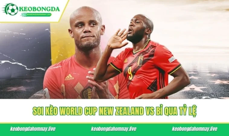 Soi kèo World Cup New Zealand vs Bỉ qua tỷ lệ