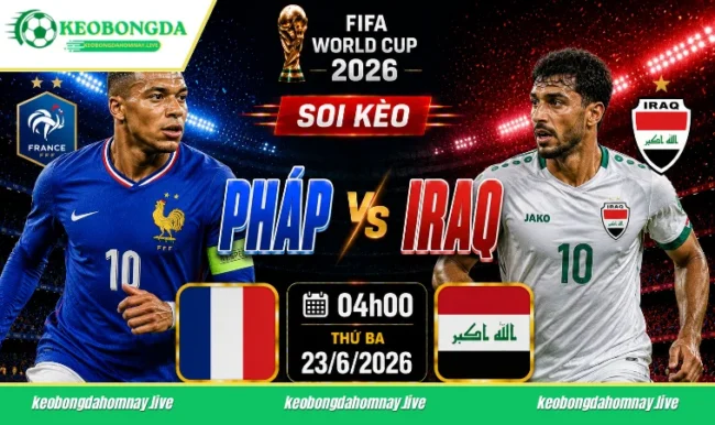 Soi kèo World Cup Pháp vs Iraq, 04h00 ngày 23/6/2026