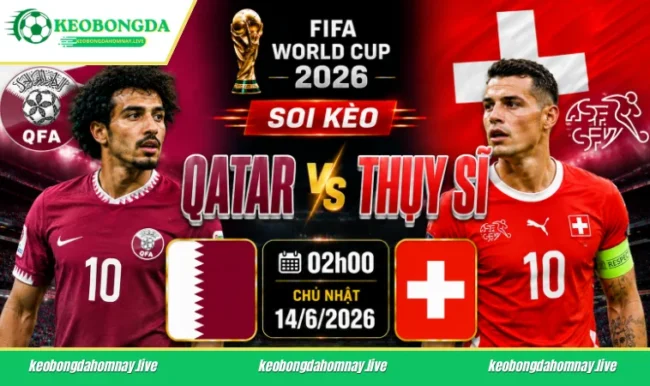 Soi kèo World Cup Qatar vs Thụy Sĩ, 02h00 ngày 14/6/2026