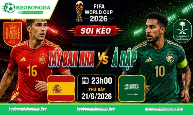 Soi kèo World Cup Tây Ban Nha vs Ả Rập, 23h00 ngày 21/6/2026
