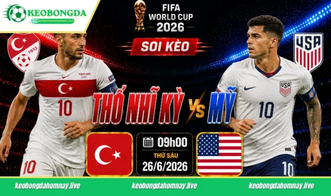 Soi kèo World Cup Thổ Nhĩ Kỳ vs Mỹ, 09h00 ngày 26/6/2026