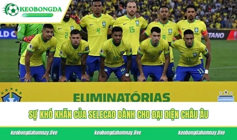 Sự khó khăn của Selecao dành cho đại diện châu Âu