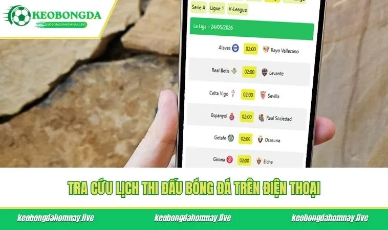 Tra cứu lịch thi đấu bóng đá trên điện thoại